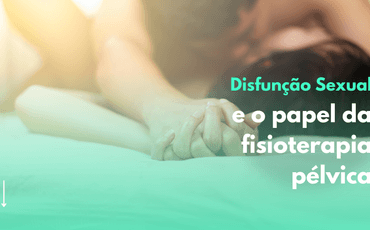 Disfunção sexual e o papel da fisioterapia pélvica