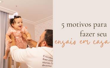 5 motivos para fazer seu ensaio em casa