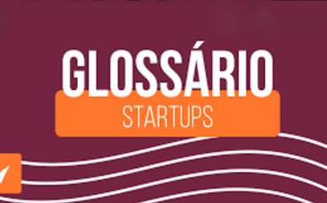 Glossário das startups: os termos que você precisa saber.