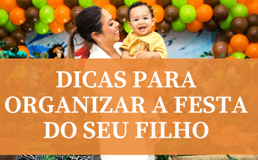 DICAS PARA ORGANIZAR A FESTA DO SEU FILHO 🎉