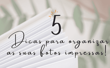 5 dicas para organizar as suas fotos impressas