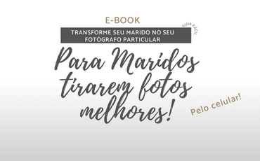 E-BOOK : Para maridos tirarem fotos melhores pelo celular