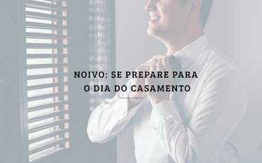 Noivo: Se prepare para o dia do casamento