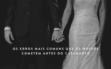 Os erros mais comuns que os noivos cometem antes do casamento