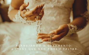 Planejando o casamento: 6 itens que não podem faltar
