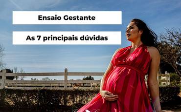 Ensaio Gestante: as 7 principais dúvidas das mamães