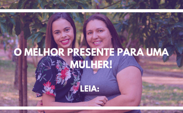 O melhor presente para uma Mulher!