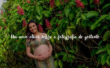 Um novo olhar sobre a fotografia de gestante