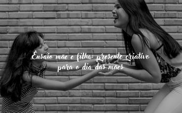 Ensaio fotográfico: presente criativo para o Dia das Mães