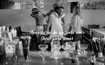 Aniversário de 40 anos: Dicas para temas