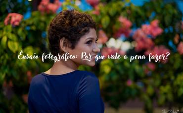 Ensaio fotográfico: por que vale a pena fazer?