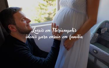 Locais em Florianópolis ideais para ensaio em família