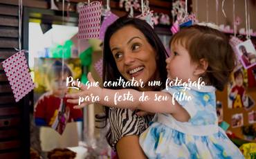 Por que contratar um fotógrafo para a festa do seu filho