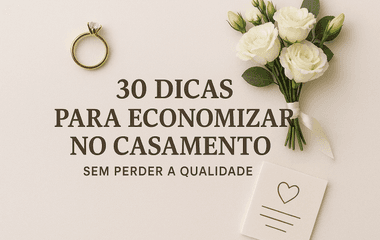 💍 30 Dicas para Economizar no Casamento Sem Perder a Qualidade