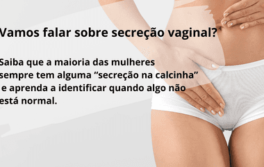 Vamos falar sobre secreção vaginal?