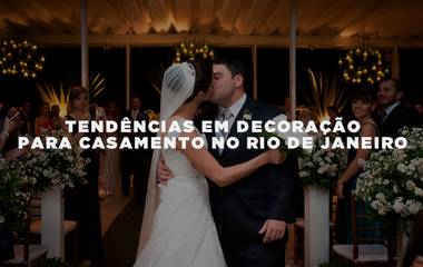 Tend&ecirc;ncias em decora&ccedil;&atilde;o para casamento no Rio de Janeiro