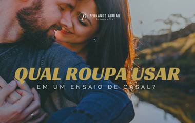 Que roupa usar em nosso ensaio de casal?