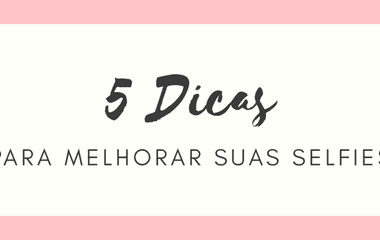 5 Dicas Pra Melhorar Suas Selfies