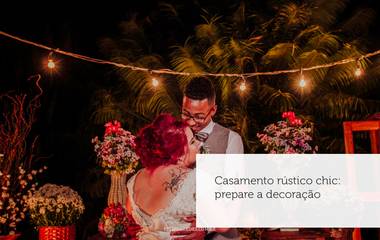 Casamento rústico chic: prepare a decoração