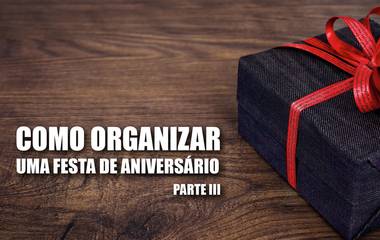 Como organizar uma festa de aniversário – Parte 3