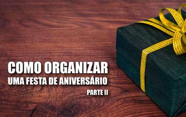 Como organizar uma festa de aniversário - Parte 2