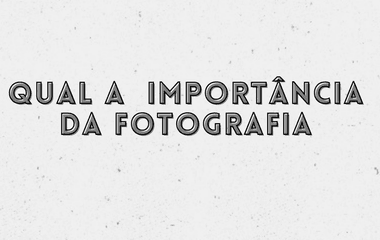Qual a  importância da fotografia