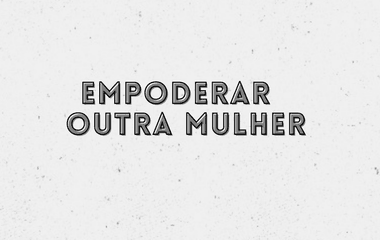 Empoderar  outra  mulher