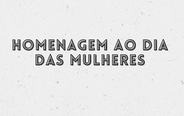 Homenagem ao dia das mulheres