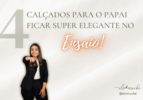 CALÇADOS PARA O PAPAI
FICAR SUPER ELEGANTE NO ENSAIO