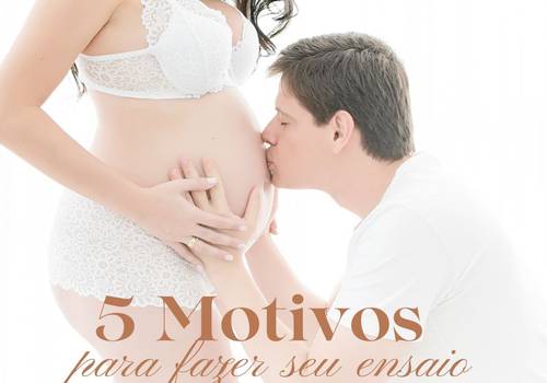 5 Motivos para fazer seu ensaio gestante