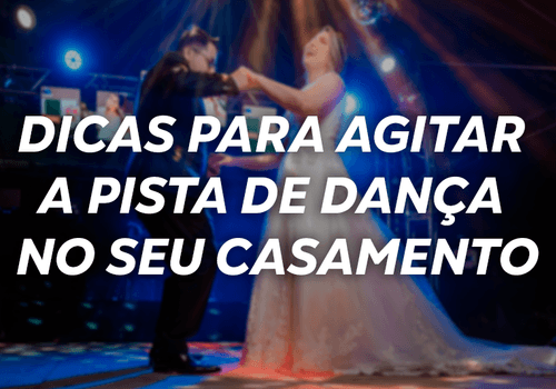6 dicas para agitar a pista de dança no dia do seu casamento