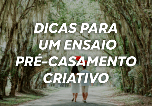 7 dicas para fazer um ensaio pré-casamento criativo