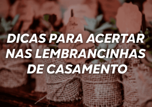 Dicas para acertar nas lembrancinhas de casamento