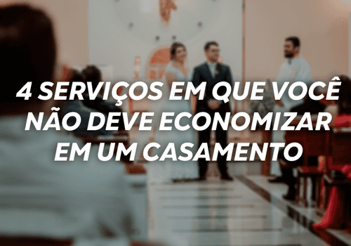 4 serviços em que você NÃO deve economizar em um casamento