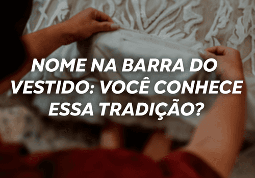 Nomes na barra do vestido: Conhece essa tradição?