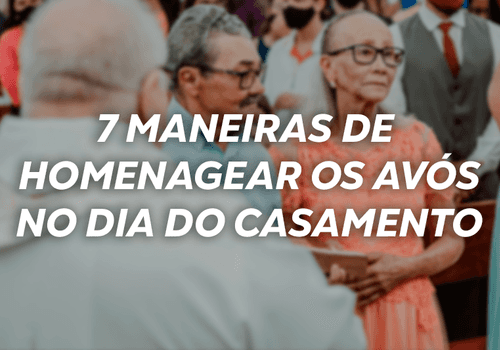 7 maneiras de homenagear os avós no dia do casamento