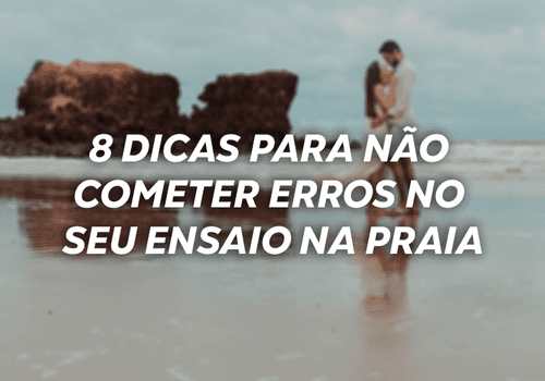 7 dicas para não cometer erros no seu ensaio na praia