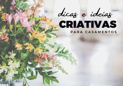 DICAS E IDEIAS CRIATIVAS PARA CASAMENTOS 