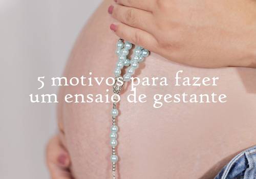 5 motivos para fazer um ensaio de gestante
