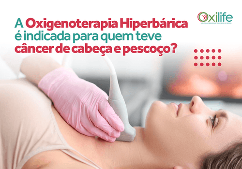 A Oxigenoterapia Hiperbárica é indicada para quem teve câncer de cabeça e pescoço?