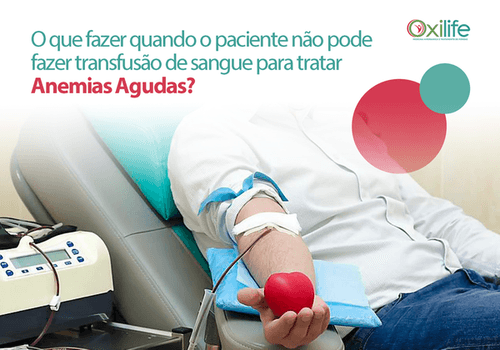 O que fazer quando o paciente não pode fazer transfusão de sangue para tratar Anemias Agudas?
