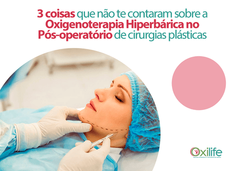 03 coisas que não te contaram sobre a Oxigenoterapia Hiperbárica no Pós-operatório de cirurgias plásticas