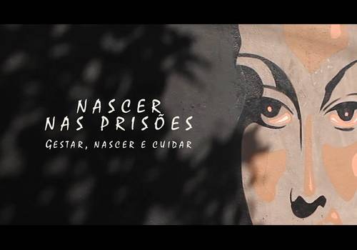 Documentário de NASCER NAS PRISÕES - Gestar, Parir e Cuidar