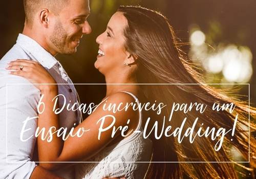 6 Dicas incríveis para um Ensaio Pré-Wedding perfeito!
