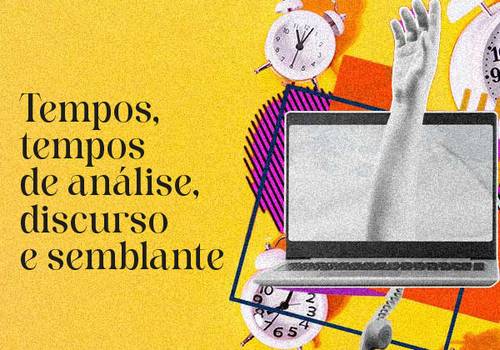 Curso Ao Vivo - Online de Tempos, tempos de análise, discurso e semblante - DIA 13 DE SETEMBRO DAS 09H ÀS 12H