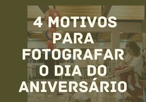 4 motivos para você ter o registro do dia todo do aniversário do seu filho/a