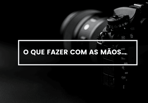 O QUE FAZER COM AS MÃOS...