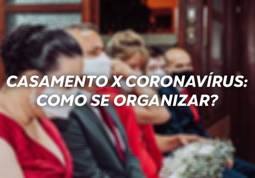 Casamento X Coronavírus: como se organizar?