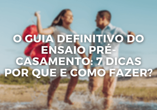 O guia definitivo do ensaio pré-casamento: por que e como fazer?