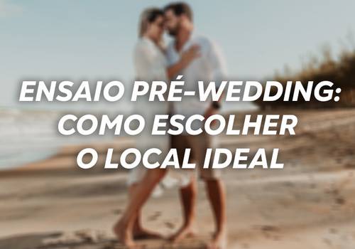 Ensaio pré-wedding: Como escolher o local ideal